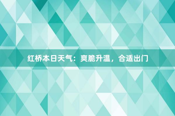 红桥本日天气：爽脆升温，合适出门