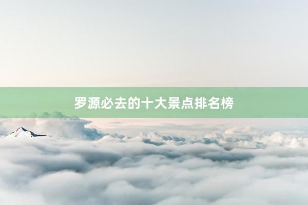 罗源必去的十大景点排名榜